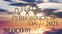 Peregrinos da FÃ© 2021 - Bloco 01